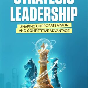 STRATEGIC LEADERSHIP: SHAPING CORPORATE VISION AND COMPETITIVE ADVANTAGE