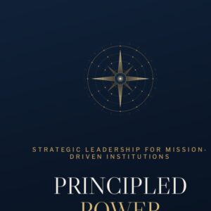 PRINCIPLED POWER: Strategic Leadership for Mission Driven Institutions